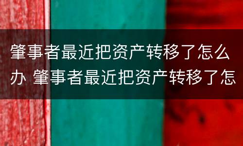 肇事者最近把资产转移了怎么办 肇事者最近把资产转移了怎么办呢