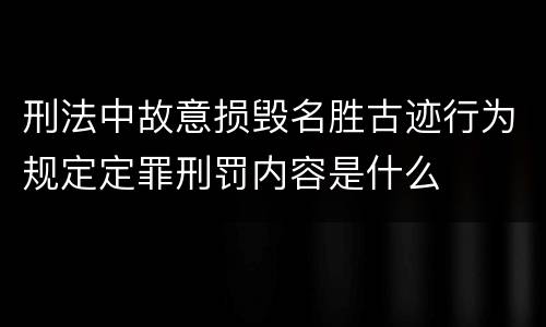 刑法中故意损毁名胜古迹行为规定定罪刑罚内容是什么