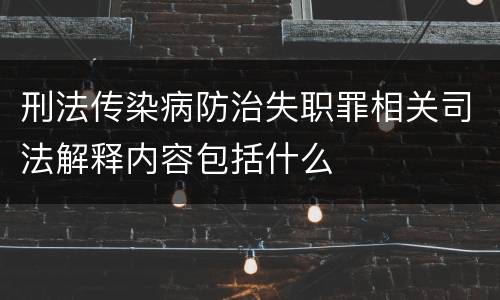刑法传染病防治失职罪相关司法解释内容包括什么