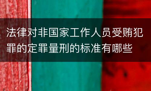 法律对非国家工作人员受贿犯罪的定罪量刑的标准有哪些