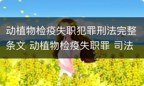 动植物检疫失职犯罪刑法完整条文 动植物检疫失职罪 司法解释