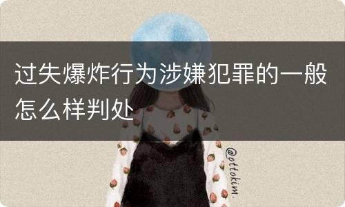 过失爆炸行为涉嫌犯罪的一般怎么样判处