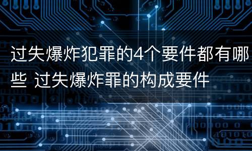 过失爆炸犯罪的4个要件都有哪些 过失爆炸罪的构成要件
