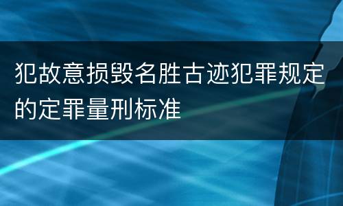 犯故意损毁名胜古迹犯罪规定的定罪量刑标准