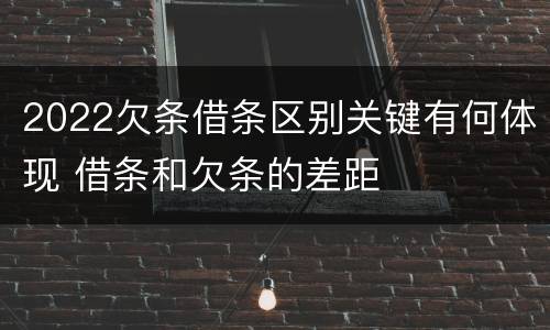 2022欠条借条区别关键有何体现 借条和欠条的差距
