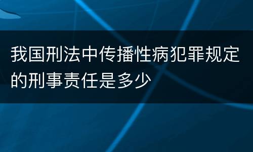 我国刑法中传播性病犯罪规定的刑事责任是多少