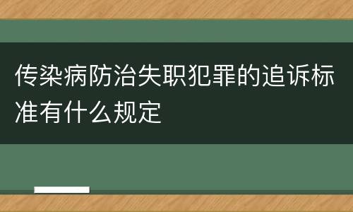 传染病防治失职犯罪的追诉标准有什么规定