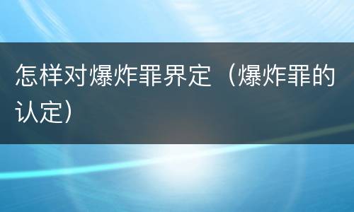 怎样对爆炸罪界定（爆炸罪的认定）