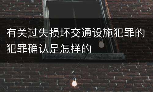 有关过失损坏交通设施犯罪的犯罪确认是怎样的