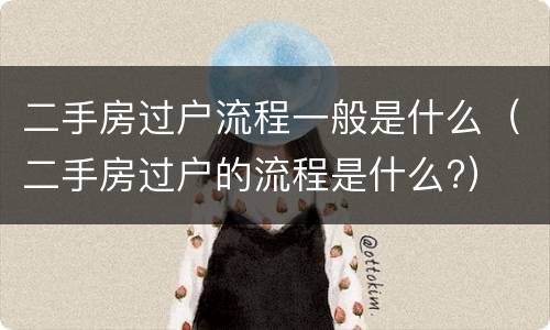 二手房过户流程一般是什么（二手房过户的流程是什么?）