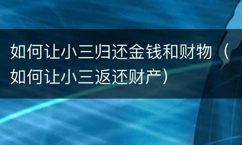如何让小三归还金钱和财物（如何让小三返还财产）