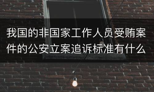 我国的非国家工作人员受贿案件的公安立案追诉标准有什么规定