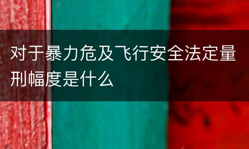 对于暴力危及飞行安全法定量刑幅度是什么