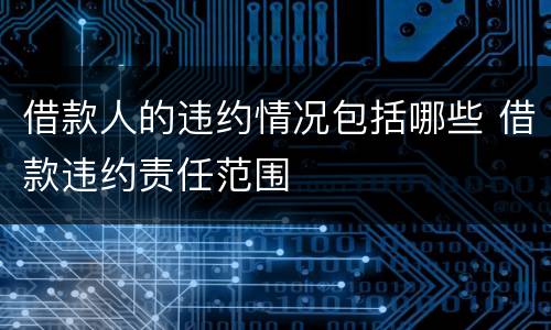 借款人的违约情况包括哪些 借款违约责任范围