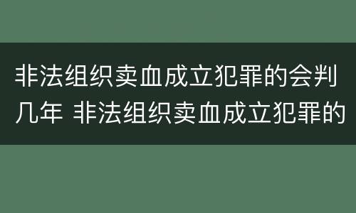 非法组织卖血成立犯罪的会判几年 非法组织卖血成立犯罪的会判几年吗