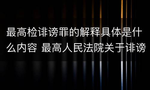 最高检诽谤罪的解释具体是什么内容 最高人民法院关于诽谤罪的司法解释
