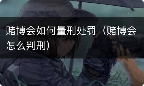 赌博会如何量刑处罚（赌博会怎么判刑）