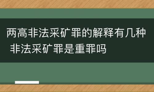 两高非法采矿罪的解释有几种 非法采矿罪是重罪吗