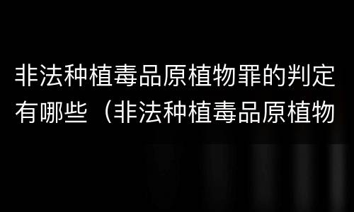非法种植毒品原植物罪的判定有哪些（非法种植毒品原植物罪的判定有哪些条件）