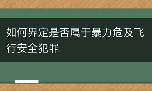 如何界定是否属于暴力危及飞行安全犯罪