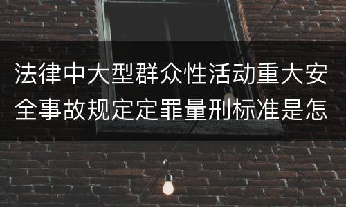 法律中大型群众性活动重大安全事故规定定罪量刑标准是怎样