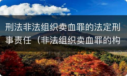 刑法非法组织卖血罪的法定刑事责任（非法组织卖血罪的构成要件）