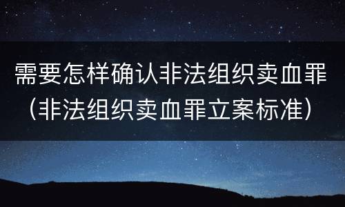 需要怎样确认非法组织卖血罪（非法组织卖血罪立案标准）
