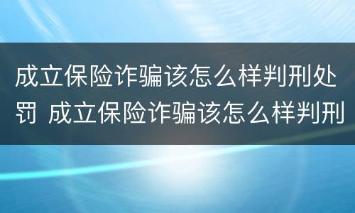 成立保险诈骗该怎么样判刑处罚 成立保险诈骗该怎么样判刑处罚