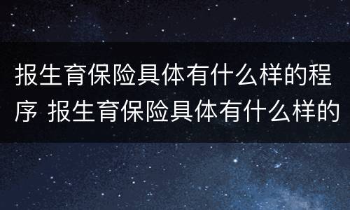 报生育保险具体有什么样的程序 报生育保险具体有什么样的程序呢