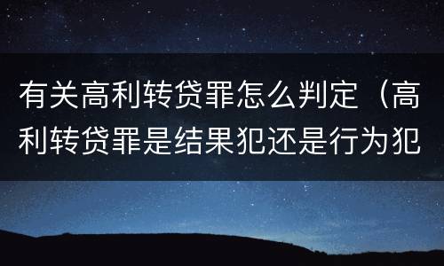 有关高利转贷罪怎么判定（高利转贷罪是结果犯还是行为犯）