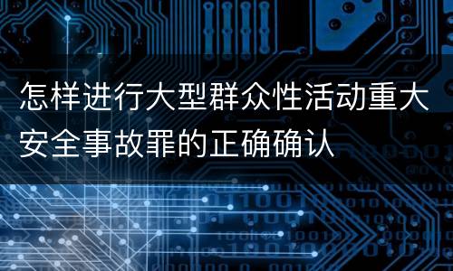 怎样进行大型群众性活动重大安全事故罪的正确确认