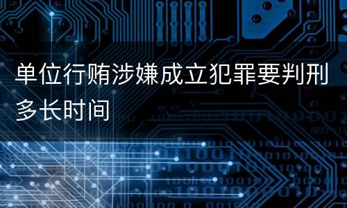 单位行贿涉嫌成立犯罪要判刑多长时间