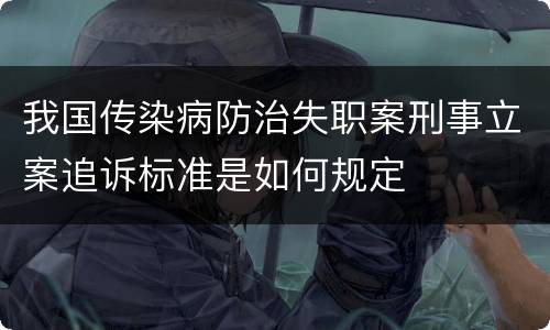 我国传染病防治失职案刑事立案追诉标准是如何规定
