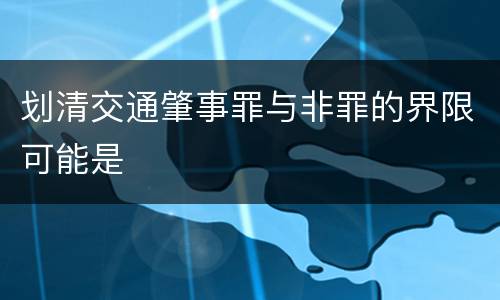 划清交通肇事罪与非罪的界限可能是