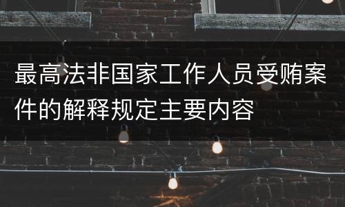 最高法非国家工作人员受贿案件的解释规定主要内容