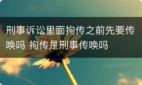 刑事诉讼里面拘传之前先要传唤吗 拘传是刑事传唤吗