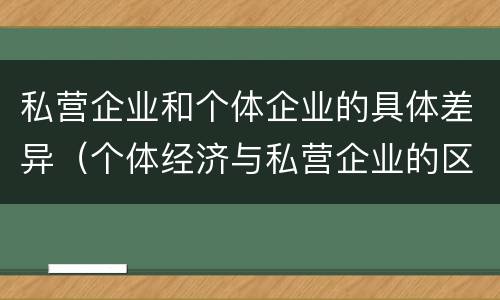 私营企业和个体企业的具体差异（个体经济与私营企业的区别）