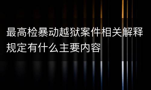 最高检暴动越狱案件相关解释规定有什么主要内容