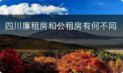 四川廉租房和公租房有何不同