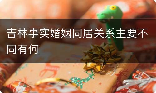 吉林事实婚姻同居关系主要不同有何