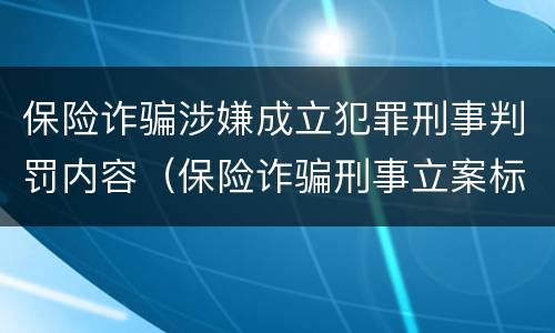 保险诈骗涉嫌成立犯罪刑事判罚内容（保险诈骗刑事立案标准）