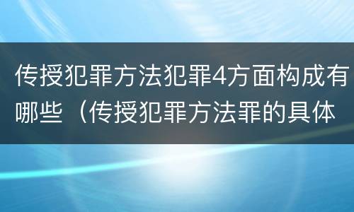 传授犯罪方法犯罪4方面构成有哪些（传授犯罪方法罪的具体表现）