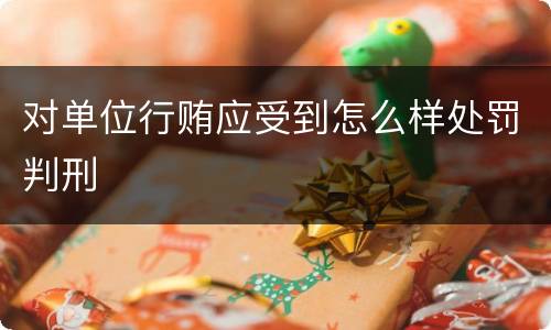 对单位行贿应受到怎么样处罚判刑