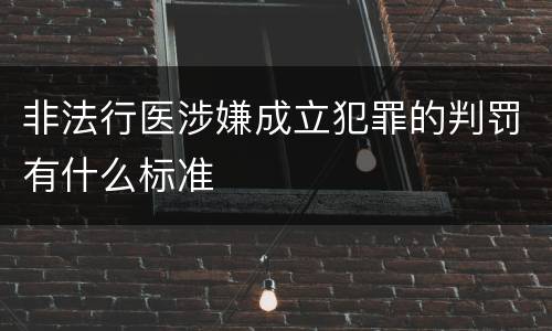 非法行医涉嫌成立犯罪的判罚有什么标准