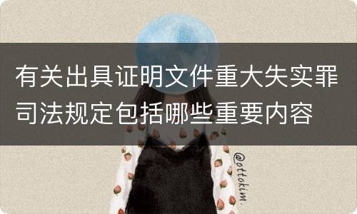 有关出具证明文件重大失实罪司法规定包括哪些重要内容