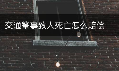 交通肇事致人死亡怎么赔偿