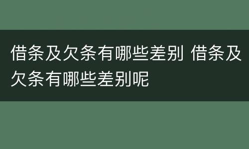 借条及欠条有哪些差别 借条及欠条有哪些差别呢