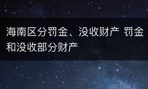 海南区分罚金、没收财产 罚金和没收部分财产