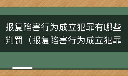 报复陷害行为成立犯罪有哪些判罚（报复陷害行为成立犯罪有哪些判罚案例）