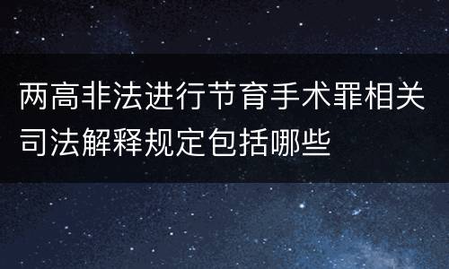 两高非法进行节育手术罪相关司法解释规定包括哪些